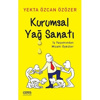 Kurumsal Yağ Sanatı - Iş Yaşamından Mizahi Öyküler Yekta Özcan Özözer