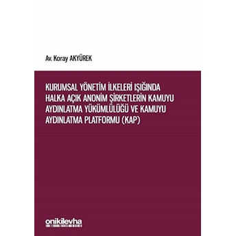 Kurumsal Yönetim Ilkeleri Işığında Halka Açık Anonim Şirketlerin Kamuyu Aydınlatma Yükümlülüğü Ve Kamuyu Aydınlatma Platformu (Kap)