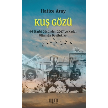 Kuş Gözü (93 Harbi Göçünden 2017’Ye Kadar Ölümsüz Dostluklar)