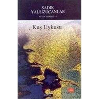 Kuş Uykusu Bütün Eserleri - 6 Sadık Yalsızuçanlar