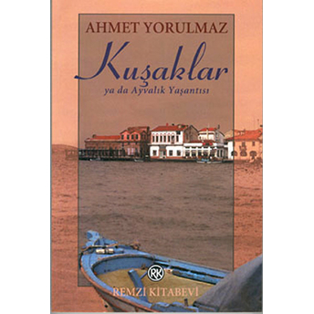 Kuşaklar Ya Da Ayvalık Yaşantısı Ahmet Yorulmaz