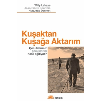 Kuşaktan Kuşağa Aktarım Çocuklarımız Çocuklarını Nasıl Eğitiyor? Willy Lahaye