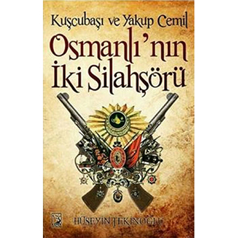 Kuşçubaşı Ve Yakup Cemil Osmanlı'nın Iki Silahşörü Hüseyin Tekinoğlu