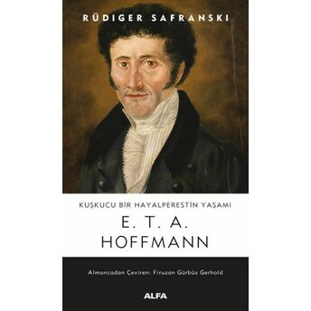 Kuşkucu Bir Hayalperestin Yaşamı - E. T. A. Hoffmann Rüdiger Safranski