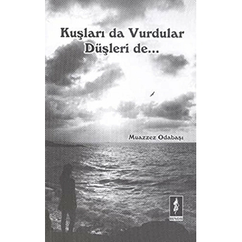 Kuşları Da Vurdular Düşleri De... Muazzez Odabaşı