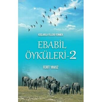 Kuşlarla Filleri Yenmek Ebabil Öyküleri - 2 Ferit Yavuz