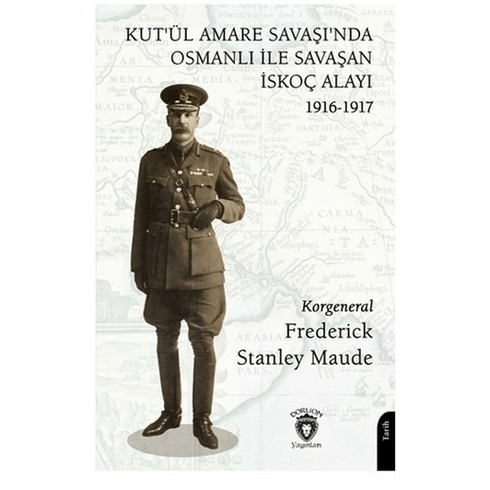 Kut’ül Amare Savaşı’nda Osmanlı Ile Savaşan Iskoç Alayı 1916-1917 Frederick Stanley Maudekut’ül