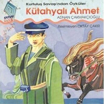 Kütahyalı Ahmet Kurtuluş Savaşı’ndan Öyküler A. Adnan Çakmakçıoğlu