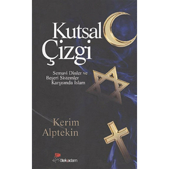 Kutsal Çizgi Semavi Dinler Ve Beşeri Sistemler Karşısında Islam Kerim Alptekin