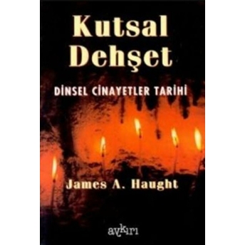 Kutsal Dehşet Dinsel Cinayetler Tarihi J. A. Haught