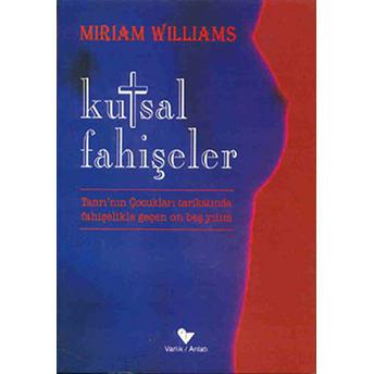 Kutsal Fahişeler “Tanrı’nın Çocukları Tarikatında Fahişelikle Geçen On Beş Yılım“ Miriam Williams