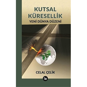 Kutsal Küresellik - Yeni Dünya Düzeni Celal Çelik