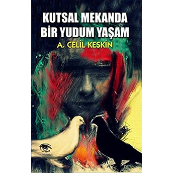 Kutsal Mekanda Bir Yudum Yaşam A. Celil Keskin