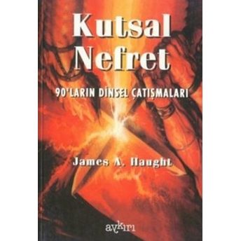 Kutsal Nefret 90’Ların Dinsel Çatışmaları James A. Haught