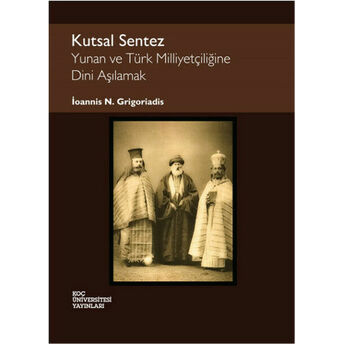 Kutsal Sentez Yunan Ve Türk Milliyetçiliğine Dini Aşılamak Ioannis N. Grigoriadis