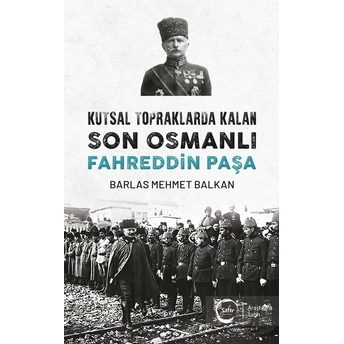 Kutsal Topraklarda Kalan Son Osmanlı – Fahreddin Paşa Kollektif