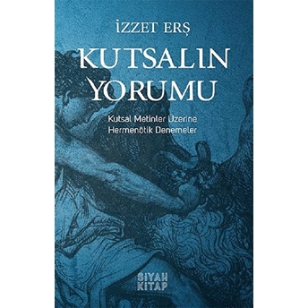 Kutsalın Yorumu - Kutsal Metinler Üzerine Hermenötik Denemeler Izzet Erş