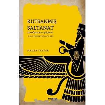 Kutsanmış Saltanat;Zerdüştîlik Ve Şiîlikte Ilâhî Işığın Taşıyıcıları Mahsa Tayyar