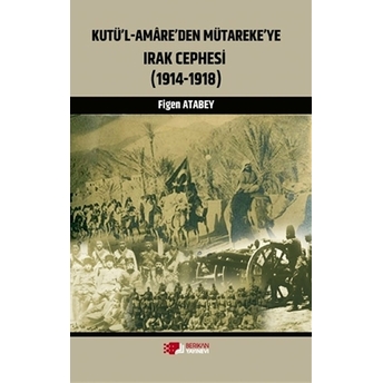 Kutü'L-Amare'Den Mütareke'Ye Irak Cephesi Figen Atabey