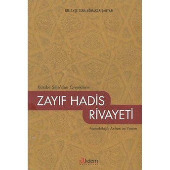 Kütüb-I Sitte'den Örneklerle Zayıf Hadis Rivayeti (Metodolojik Anlam Ve Yorum)-Ayşe Esra Ağırakça Şahyar