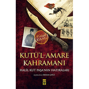 Kutül-Amare Kahramanı - Halil Kut Paşanın Hatıraları Halil Kut