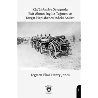 Kutül Amare Savaşında Esir Alınan Ingiliz Teğmen Ve Yozgat Hapishanesindeki Anıları Elias Henry Jones