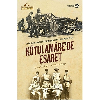 Kutulamare’de Esaret : Esir Bir Ingiliz Generalin Kaleminden Charles V. F. Townshend