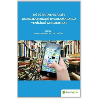 Kütüphane Ve Arşiv Kurumlarındaki Uygulamalarda Yenilikçi Yaklaşımlar Alpaslan Hamdi Kuzucuoğlu