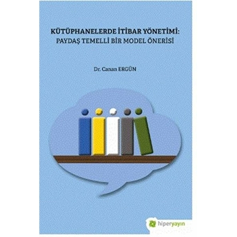 Kütüphanelerde Itibar Yönetimi: Paydaş Temelli Bir Model Önerisi Dr. Canan Ergün