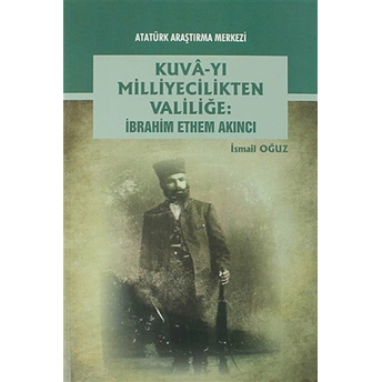 Kuva-Yı Milliyecilikten Valiliğe: Ibrahim Ethem Akıncı