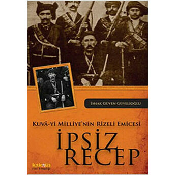 Kuva-Yi Milliye'nin Rizeli Emicesi Ipsiz Recep Ishak Güven Güvelioğlu