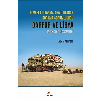 Kuvvet Kullanma Aracı Olarak Koruma Sorumluluğu: Darfur Ve Libya Örnek Olay Incelemeleri Adem Ali Iren