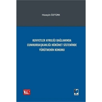 Kuvvetler Ayrılığı Bağlamında Cumhurbaşkanlığı Hükümet Sisteminde Yürütmenin Konumu Hüseyin Öztürk