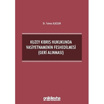 Kuzey Kıbrıs Hukukunda Vasiyetnamenin Feshedilmesi (Geri Alınması) - Fatma Alaslan