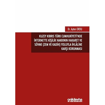Kuzey Kıbrıs Türk Cumhuriyeti'nde Internette Kişilik Hakkının Hakaret Ve Sövme (Zem Ve Kadih) Yoluyla Ihlaline Karşı Korunması