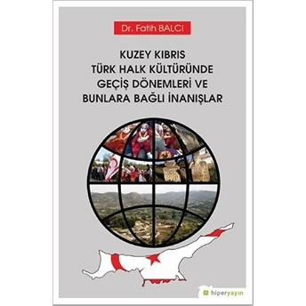 Kuzey Kıbrıs Türk Halk Kültüründe Geçiş Dönemleri Ve Bunlara Bağlı Inanışlar Fatih Balcı