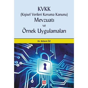 Kvkk Kişisel Verileri Koruma Kanunu Mevzuatı Ve Örnek Uygulamaları Bülent Öz