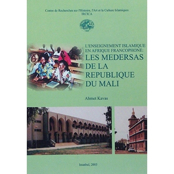 L'Enseignement Islamique En Afrique Francophone: Les Medersas De La Republique Du Mali Ahmet Kavas