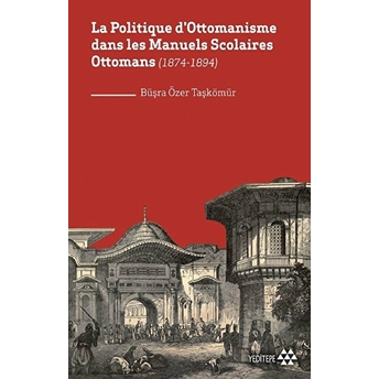 La Politique D'ottomanisme Dans Les Manuels Scolaires Ottomans (1874-1894) Büşra Özer Taşkömür