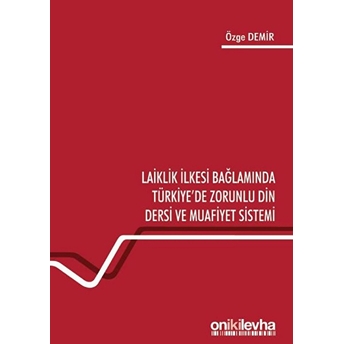 Laiklik Ilkesi Bağlamında Türkiye'De Zorunlu Din Dersi Ve Muafiyet Sistemi Özge Demir