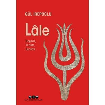 Lale - Doğada, Tarihte, Sanatta. (Ciltli) Gül Irepoğlu