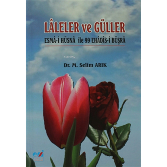 Laleler Ve Güller ;Esma-I Hüsna Ile 99 Ehadis-I Büşra Selim Arık