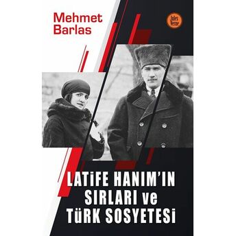 Latife Hanım’ın Sırları Ve Türk Sosyetesi Mehmet Barlas