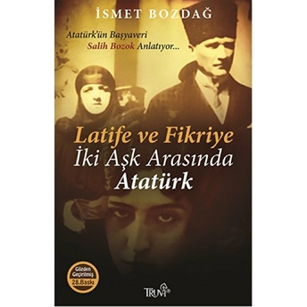 Latife Ve Fikriye - Iki Aşk Arasında Atatürk Ismet Bozdağ