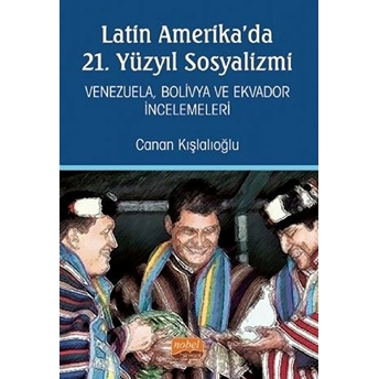 Latin Amerika’da 21. Yüzyıl Sosyalizmi - Venezuela, Bolivya Ve Ekvador Incelemeleri