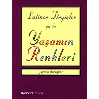 Latince Deyişler Ya Da Yaşamın Renkleri Çiğdem Dürüşken