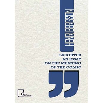 Laughter An Essay On The Meaning Of The Comic Henri Bergson