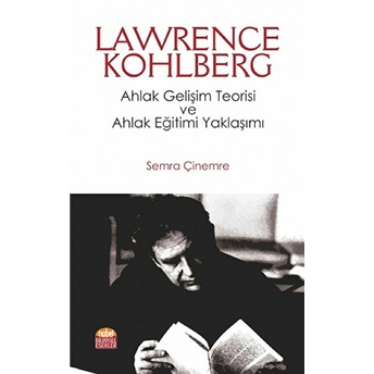 Lawrence Kohlberg: Ahlak Gelişim Teorisi Ve Ahlak Eğitimi Yaklaşımı - Semra Çinemere