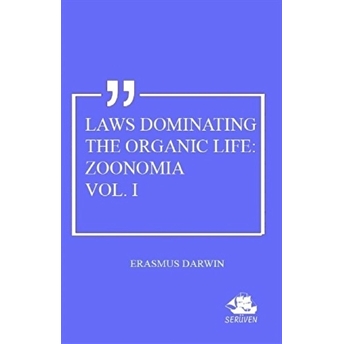 Laws Dominating The Organic Life: Zoonomia Vol. 1 Erasmus Darwin