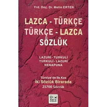 Lazca - Türkçe Türkçe - Lazca Sözlük Türkiye’de Ilk Kez Iki Sözlük Birarada 25700 Sözcük Metin Erten